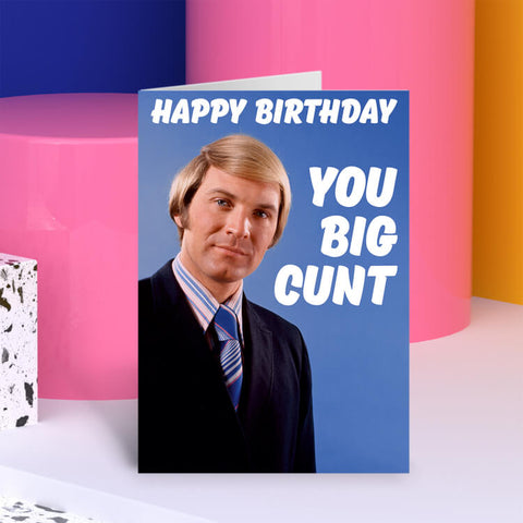 Happy Birthday You Big C*nt Greeting Card