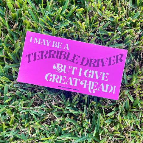 I May Be A Terrible Driver Bumper Sticker