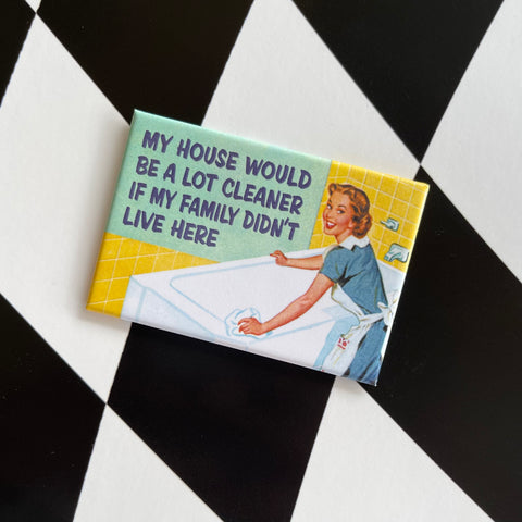 My House Would Be A lot Cleaner Magnet