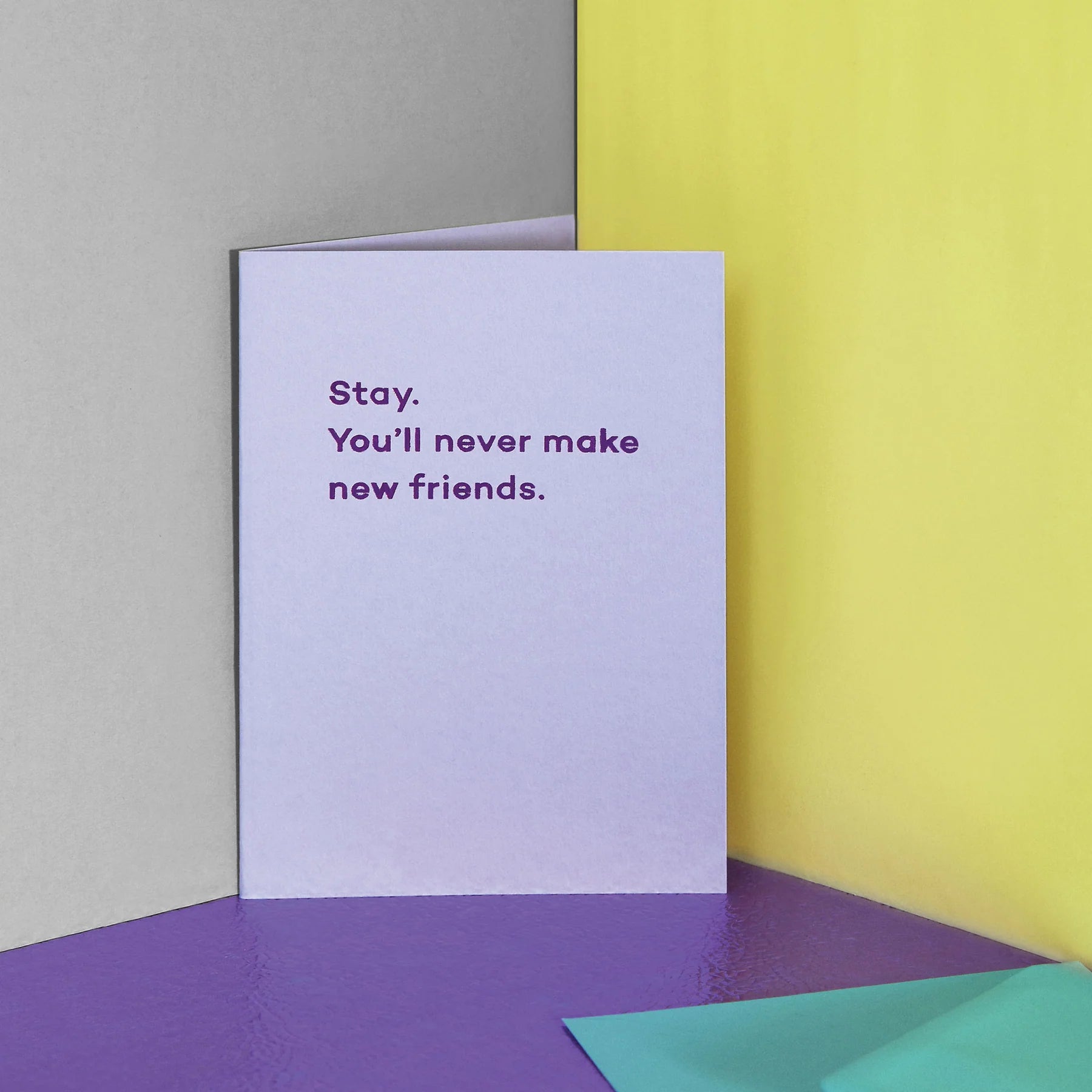 Stay. You'll Never Make New Friends Greeting Card